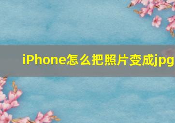 iPhone怎么把照片变成jpg