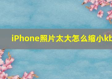 iPhone照片太大怎么缩小kb