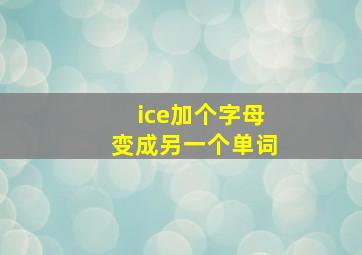 ice加个字母变成另一个单词