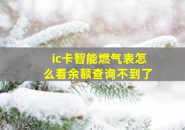 ic卡智能燃气表怎么看余额查询不到了