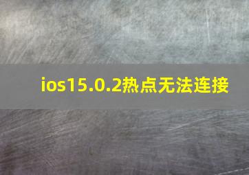 ios15.0.2热点无法连接