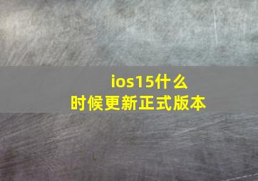 ios15什么时候更新正式版本