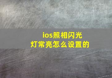 ios照相闪光灯常亮怎么设置的