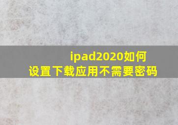 ipad2020如何设置下载应用不需要密码