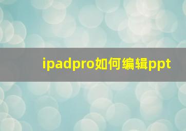 ipadpro如何编辑ppt