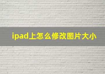 ipad上怎么修改图片大小