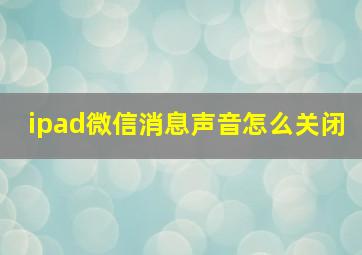 ipad微信消息声音怎么关闭