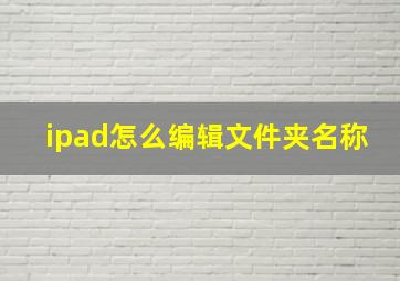 ipad怎么编辑文件夹名称