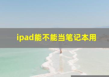 ipad能不能当笔记本用