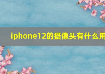 iphone12的摄像头有什么用