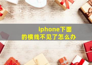 iphone下面的横线不见了怎么办