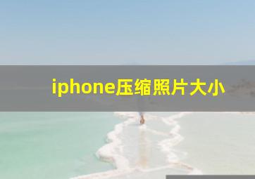 iphone压缩照片大小