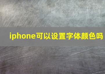 iphone可以设置字体颜色吗