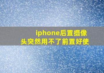 iphone后置摄像头突然用不了前置好使