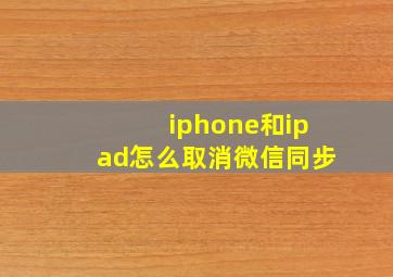 iphone和ipad怎么取消微信同步