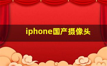 iphone国产摄像头