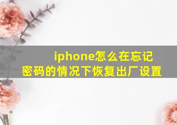 iphone怎么在忘记密码的情况下恢复出厂设置