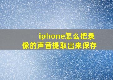 iphone怎么把录像的声音提取出来保存