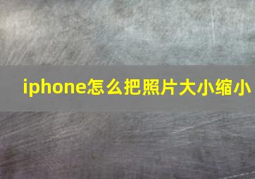 iphone怎么把照片大小缩小