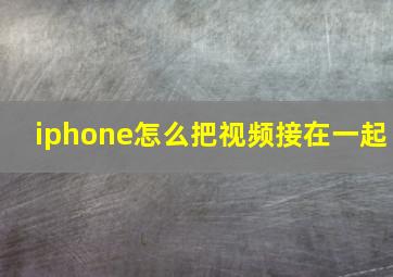 iphone怎么把视频接在一起