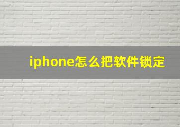 iphone怎么把软件锁定