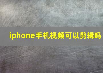 iphone手机视频可以剪辑吗