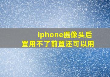 iphone摄像头后置用不了前置还可以用