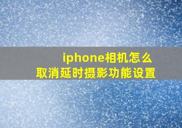 iphone相机怎么取消延时摄影功能设置