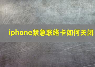 iphone紧急联络卡如何关闭