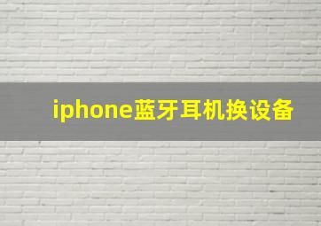 iphone蓝牙耳机换设备