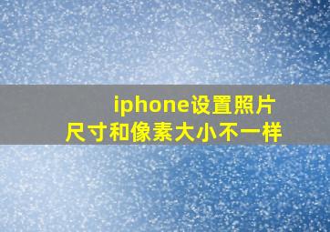 iphone设置照片尺寸和像素大小不一样