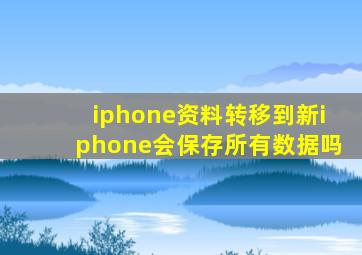 iphone资料转移到新iphone会保存所有数据吗