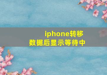 iphone转移数据后显示等待中