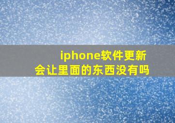 iphone软件更新会让里面的东西没有吗