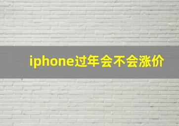 iphone过年会不会涨价