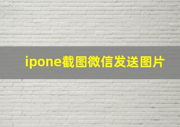 ipone截图微信发送图片