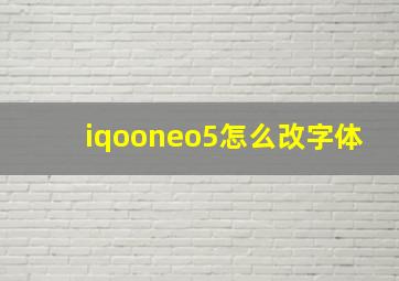 iqooneo5怎么改字体