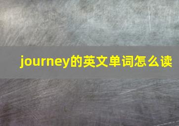 journey的英文单词怎么读