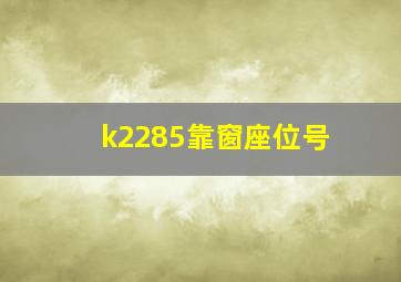 k2285靠窗座位号