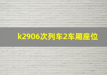 k2906次列车2车厢座位