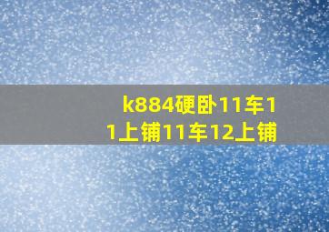 k884硬卧11车11上铺11车12上铺