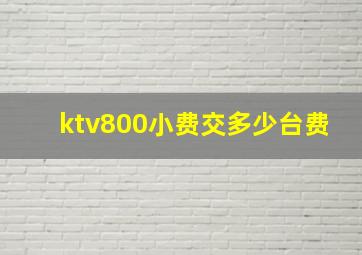 ktv800小费交多少台费