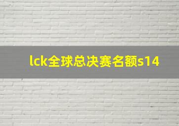 lck全球总决赛名额s14