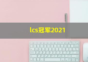 lcs冠军2021