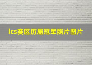 lcs赛区历届冠军照片图片