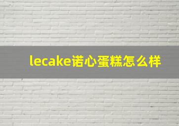 lecake诺心蛋糕怎么样