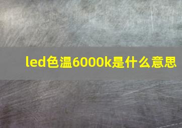 led色温6000k是什么意思