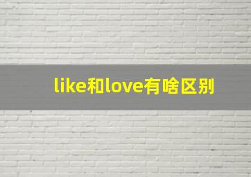 like和love有啥区别