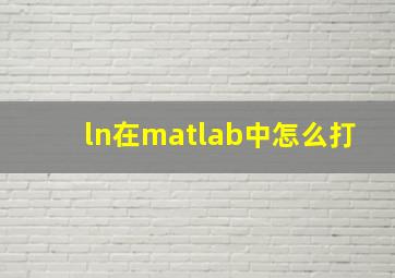 ln在matlab中怎么打