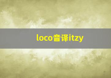 loco音译itzy